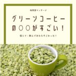 グリーンコーヒーの○○がすごい