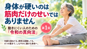 身体が硬いのは筋肉だけのせいではありません|動きにくい人のための「令和の真向法」第1回